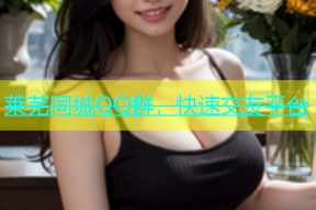 莱芜同城QQ群，快速交友平台