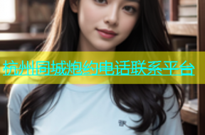 杭州同城炮约电话联系平台