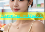 贞丰同城平台，快速约会交友