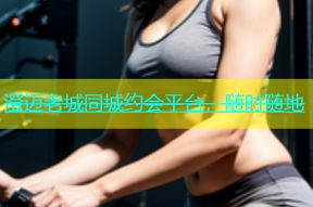 澄迈老城同城约会平台，随时随地