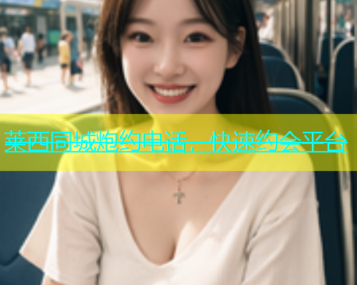 莱西同城炮约电话，快速约会平台  第2张