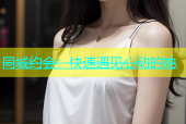 同城约会：快速遇见心动的她