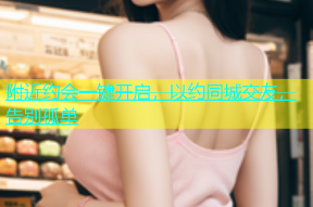 附近约会一键开启，以约同城交友，告别孤单