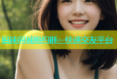 姐妹同城炮约群：快速交友平台