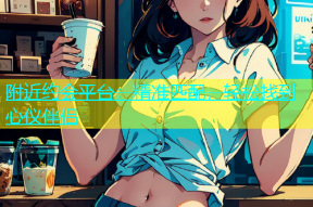 附近约会平台：精准匹配，轻松找到心仪伴侣