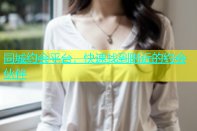 同城约会平台，快速找到附近的约会伙伴