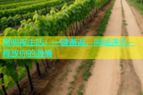 高明夜生活：一键邂逅，同城速约，释放你的激情