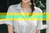沈阳58同城交友平台，约会便捷