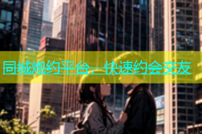 同城炮约平台，快速约会交友