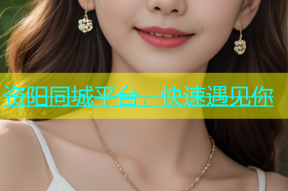 资阳同城平台，快速遇见你