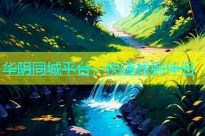 华阴同城平台，快速找到伴侣