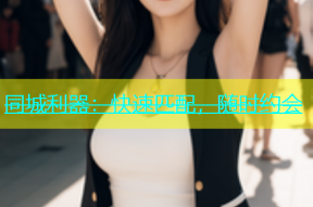 同城利器：快速匹配，随时约会