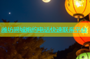 潍坊同城炮约电话快速联系平台