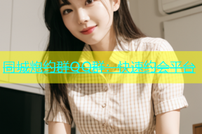 同城炮约群QQ群：快速约会平台