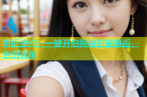 附近速约：一键开启同城甜蜜邂逅，告别孤单