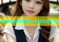 潮州庵埠同城电话，快速约会平台