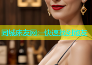 同城床友网：快速找到炮友