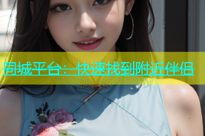 同城平台：快速找到附近伴侣