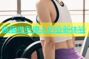 峨眉夜色撩人约会新体验
