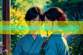 同城约会新选择 快速找到心仪伴侣