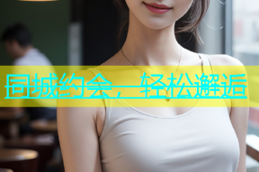 同城约会，轻松邂逅