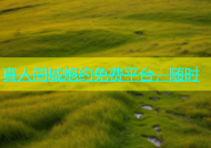 真人同城炮约免费平台，随时