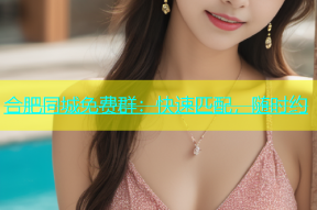 合肥同城免费群：快速匹配，随时约