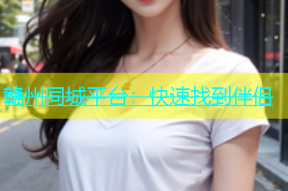 赣州同城平台：快速找到伴侣