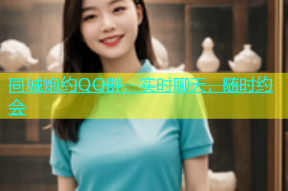 同城炮约QQ群，实时聊天，随时约会
