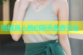 同城真人炮约聊天免费平台