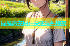同城床友网：快速找到炮友