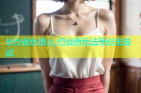 长沙夜色撩人 约会新玩法等你来尝试