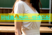 同城真人炮约，快速匹配
