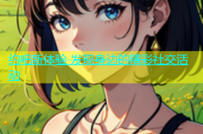 约吧新体验 发现身边的精彩社交活动