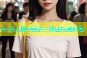 海宁同城约会群，快速找到伴侣