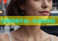 松原同城平台，快速找伴侣