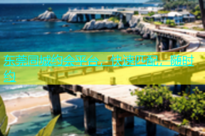 东莞同城约会平台，快速匹配，随时约