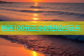 附近100元三小时轻松约玩乐