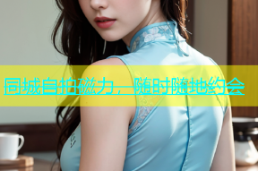 同城自拍磁力，随时随地约会