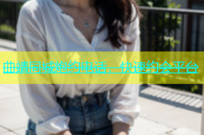 曲靖同城炮约电话，快速约会平台