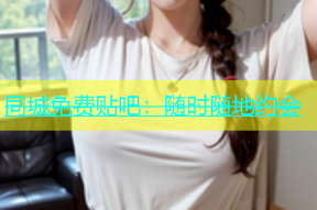 同城免费贴吧：随时随地约会
