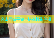文山同城平台，快速找到伴侣