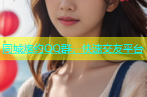 同城炮约QQ群，快速交友平台