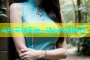 南京同城平台，快速找到伴侣