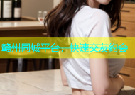 赣州同城平台，快速交友约会