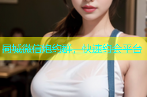 同城微信炮约群，快速约会平台