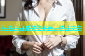 海拉尔同城微信平台，快速交友