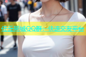 任丘同城QQ群：快速交友平台