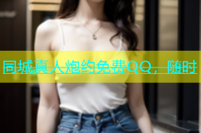 同城真人炮约免费QQ，随时