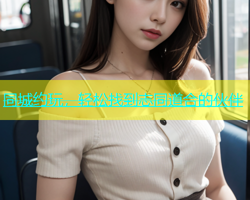 同城约玩,轻松找到志同道合的伙伴 第2张 同城约玩,轻松找到志同道合的伙伴 第2张